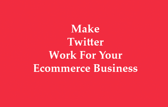 How to Make Twitter Work For ECommerce Stores